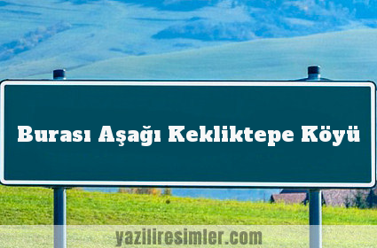 Burası Aşağı Kekliktepe Köyü